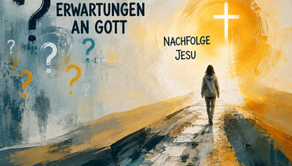 Erwartungen an Gott & Nachfolge Jesu